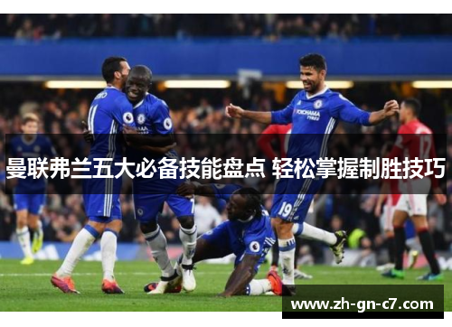 曼联弗兰五大必备技能盘点 轻松掌握制胜技巧