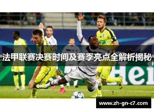 法甲联赛决赛时间及赛季亮点全解析揭秘
