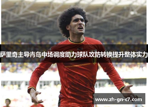 萨里奇主导青岛中场调度助力球队攻防转换提升整体实力